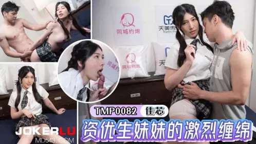 TMP0082 佳芯 资优生妹妹的激烈缠绵 天美传媒